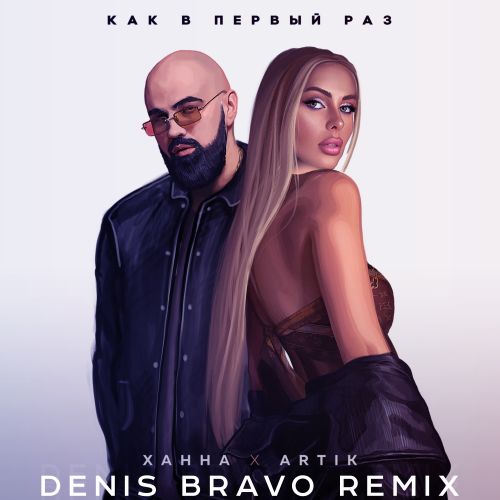 Ханна & Artik - Как В Первый Раз (Denis Bravo Remix)